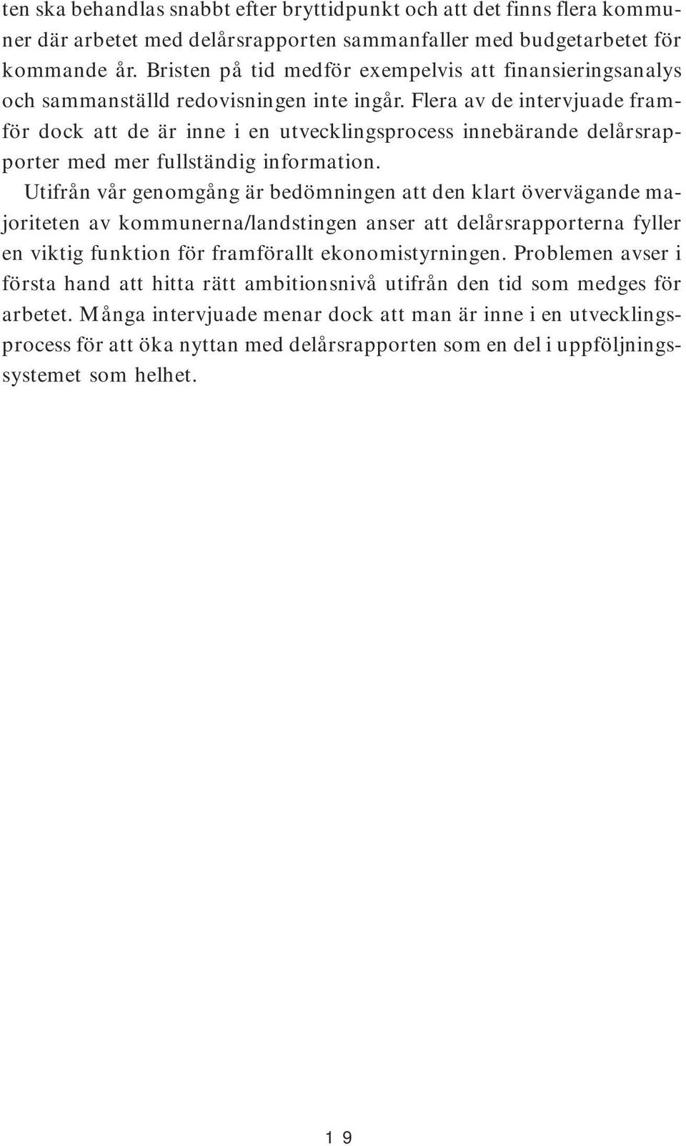 Flera av de intervjuade framför dock att de är inne i en utvecklingsprocess innebärande delårsrapporter med mer fullständig information.