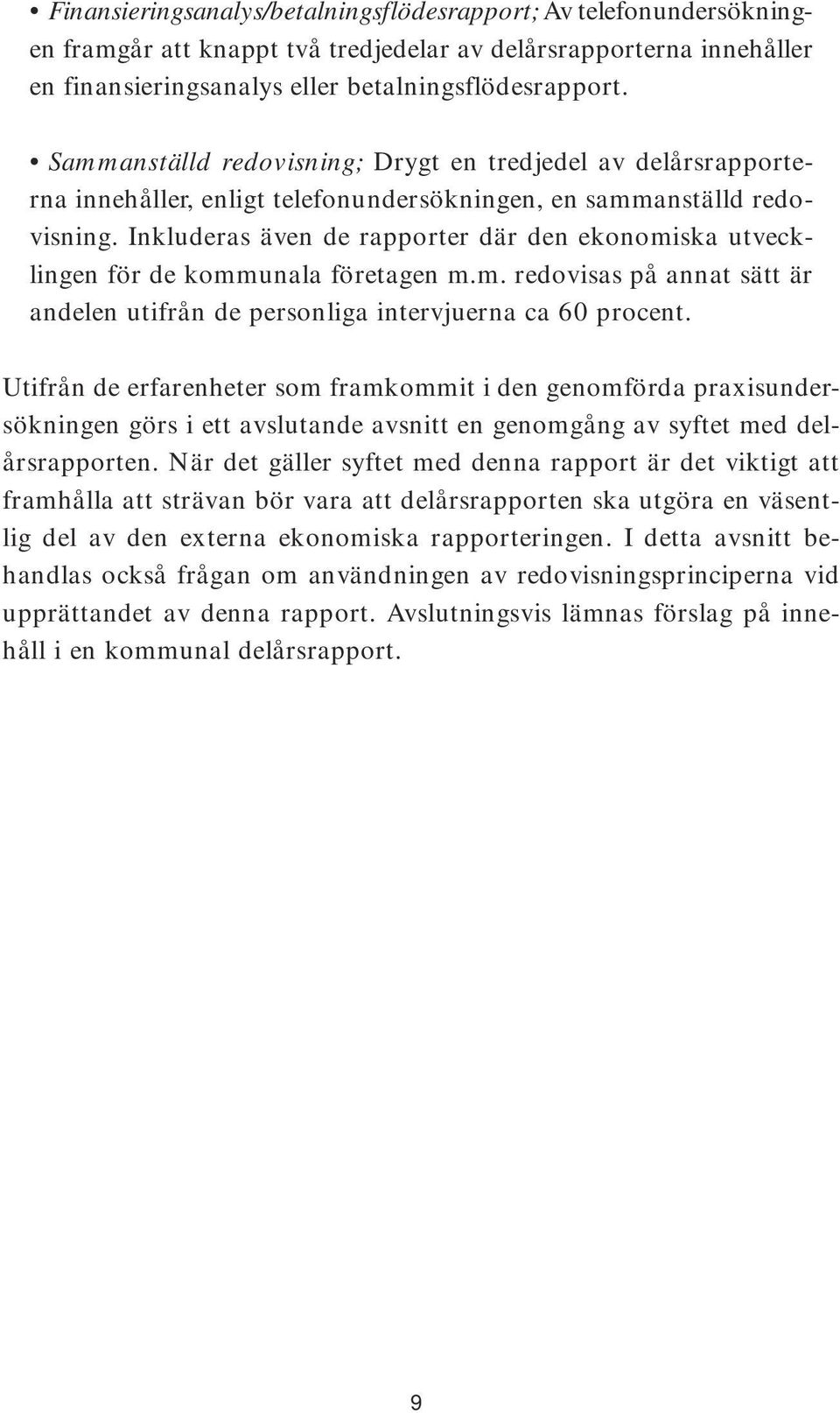 Inkluderas även de rapporter där den ekonomiska utvecklingen för de kommunala företagen m.m. redovisas på annat sätt är andelen utifrån de personliga intervjuerna ca 60 procent.