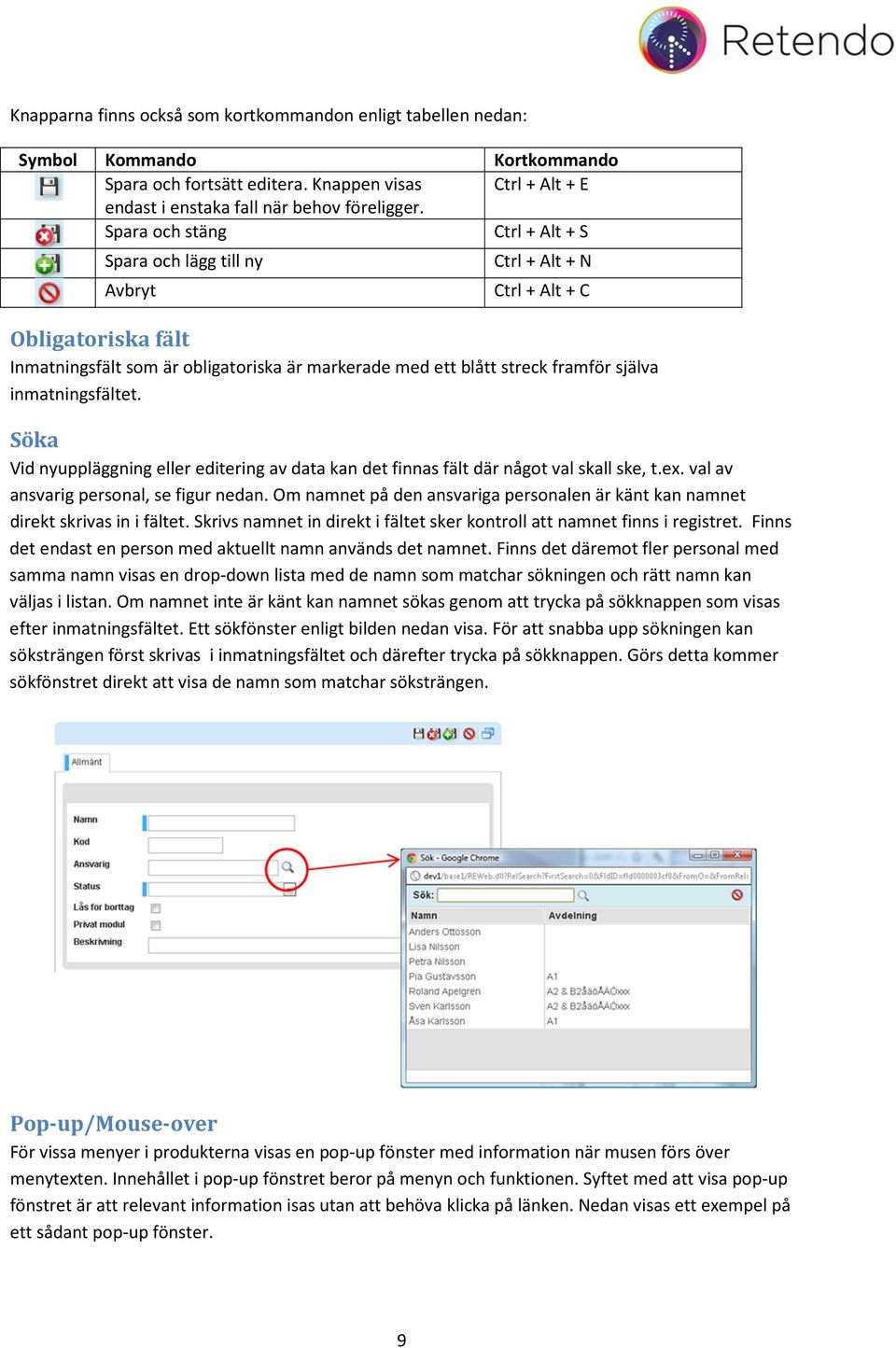 blått streck framför själva inmatningsfältet. Söka Vid nyuppläggning eller editering av data kan det finnas fält där något val skall ske, t.ex. val av ansvarig personal, se figur nedan.