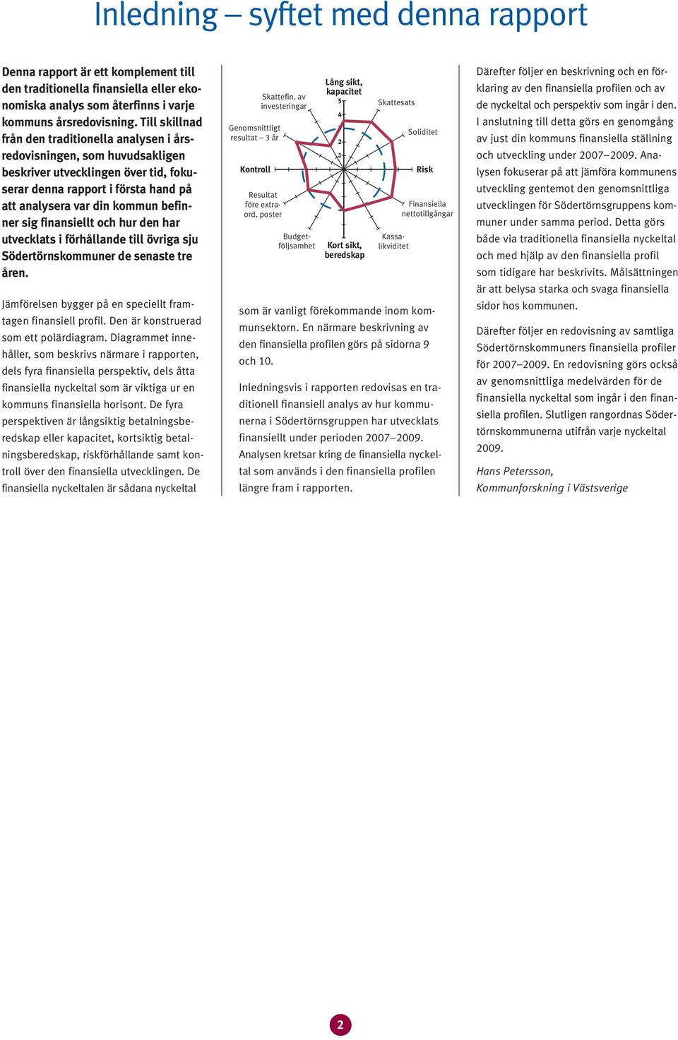 finansiellt och hur den har utvecklats i förhållande till övriga sju Södertörnskommuner de senaste tre åren. Jämförelsen bygger på en speciellt framtagen finansiell profil.