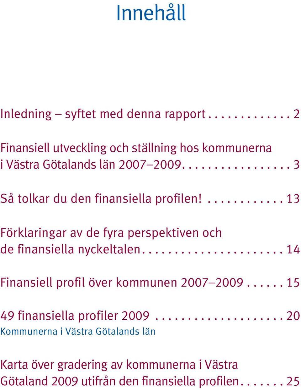 ..................... Finansiell profil över kommunen 007 009...... 9 finansiella profiler 009.