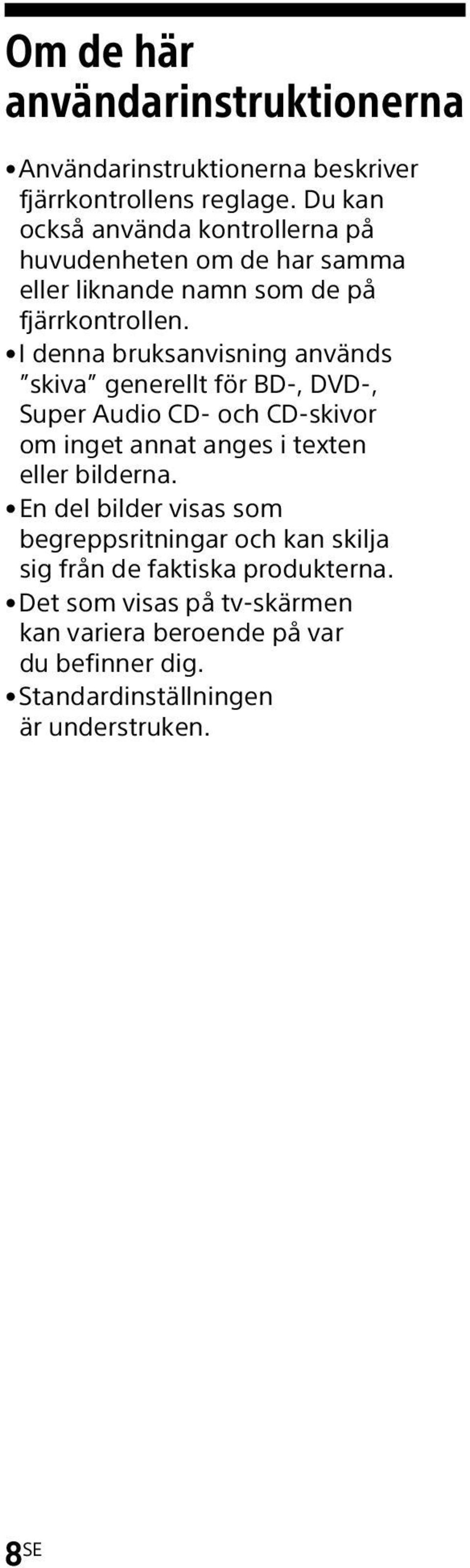 I denna bruksanvisning används skiva generellt för BD-, DVD-, Super Audio CD- och CD-skivor om inget annat anges i texten eller bilderna.