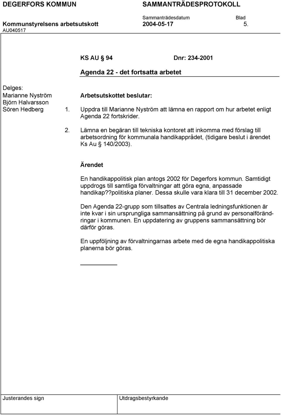 En handikappolitisk plan antogs 2002 för Degerfors kommun. Samtidigt uppdrogs till samtliga förvaltningar att göra egna, anpassade handikap??politiska planer.