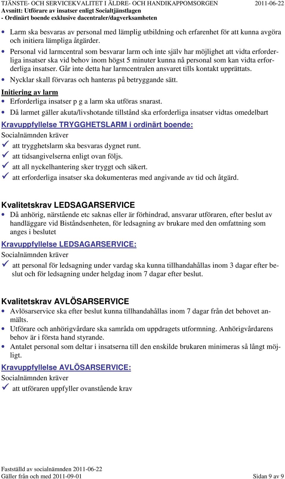 Går inte detta har larmcentralen ansvaret tills kontakt upprättats. Nycklar skall förvaras och hanteras på betryggande sätt. Initiering av larm Erforderliga insatser p g a larm ska utföras snarast.