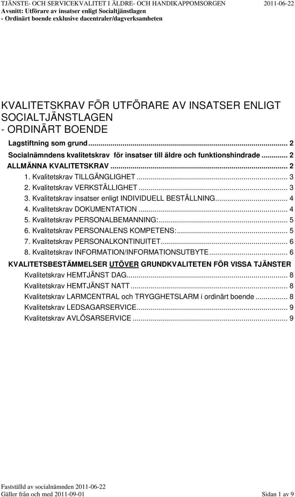 .. 4 5. Kvalitetskrav PERSONALBEMANNING:... 5 6. Kvalitetskrav PERSONALENS KOMPETENS:... 5 7. Kvalitetskrav PERSONALKONTINUITET... 6 8. Kvalitetskrav INFORMATION/INFORMATIONSUTBYTE.