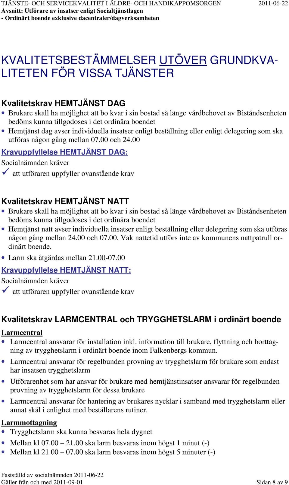 00 Kravuppfyllelse HEMTJÄNST DAG: att utföraren uppfyller ovanstående krav Kvalitetskrav HEMTJÄNST NATT Brukare skall ha möjlighet att bo kvar i sin bostad så länge vårdbehovet av Biståndsenheten