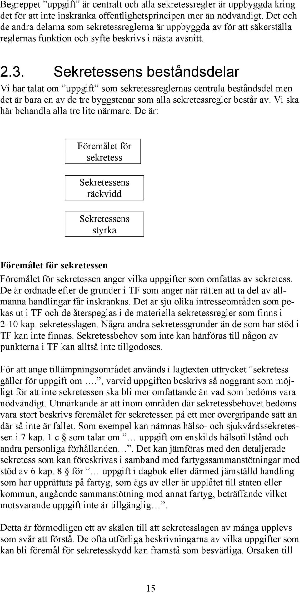 Sekretessens beståndsdelar Vi har talat om uppgift som sekretessreglernas centrala beståndsdel men det är bara en av de tre byggstenar som alla sekretessregler består av.