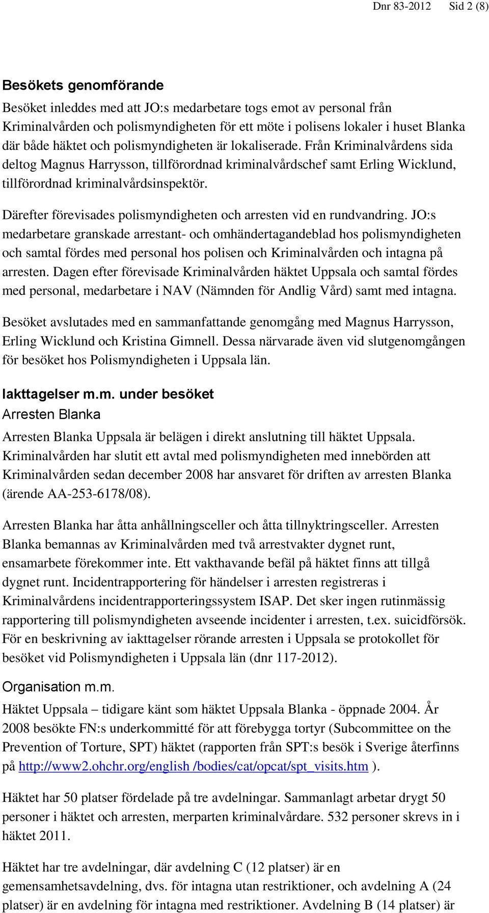 Därefter förevisades polismyndigheten och arresten vid en rundvandring.