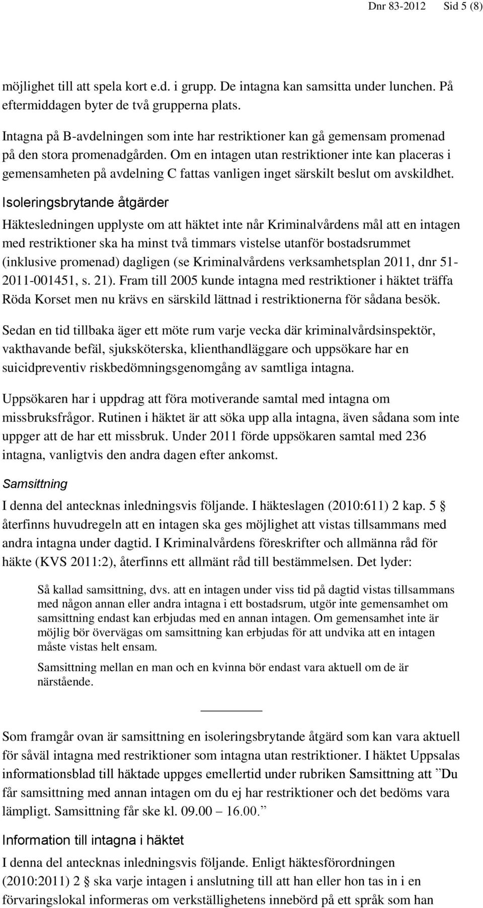 Om en intagen utan restriktioner inte kan placeras i gemensamheten på avdelning C fattas vanligen inget särskilt beslut om avskildhet.