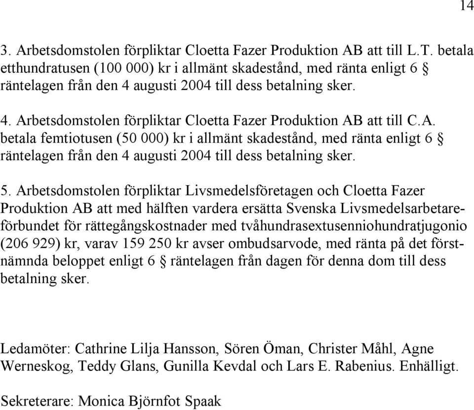 A. betala femtiotusen (50 000) kr i allmänt skadestånd, med ränta enligt 6 räntelagen från den 4 augusti 2004 till dess betalning sker. 5.