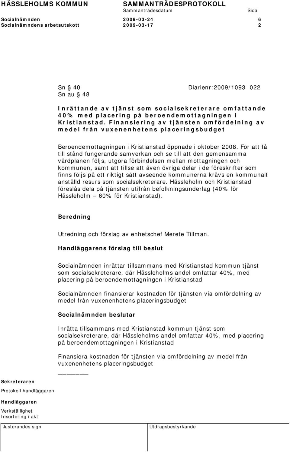 För att få till stånd fungerande samverkan och se till att den gemensamma vårdplanen följs, utgöra förbindelsen mellan mottagningen och kommunen, samt att tillse att även övriga delar i de