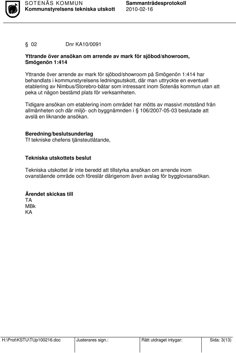 Tidigare ansökan om etablering inom området har mötts av massivt motstånd från allmänheten och där miljö- och byggnämnden i 106/2007-05-03 beslutade att avslå en liknande ansökan.