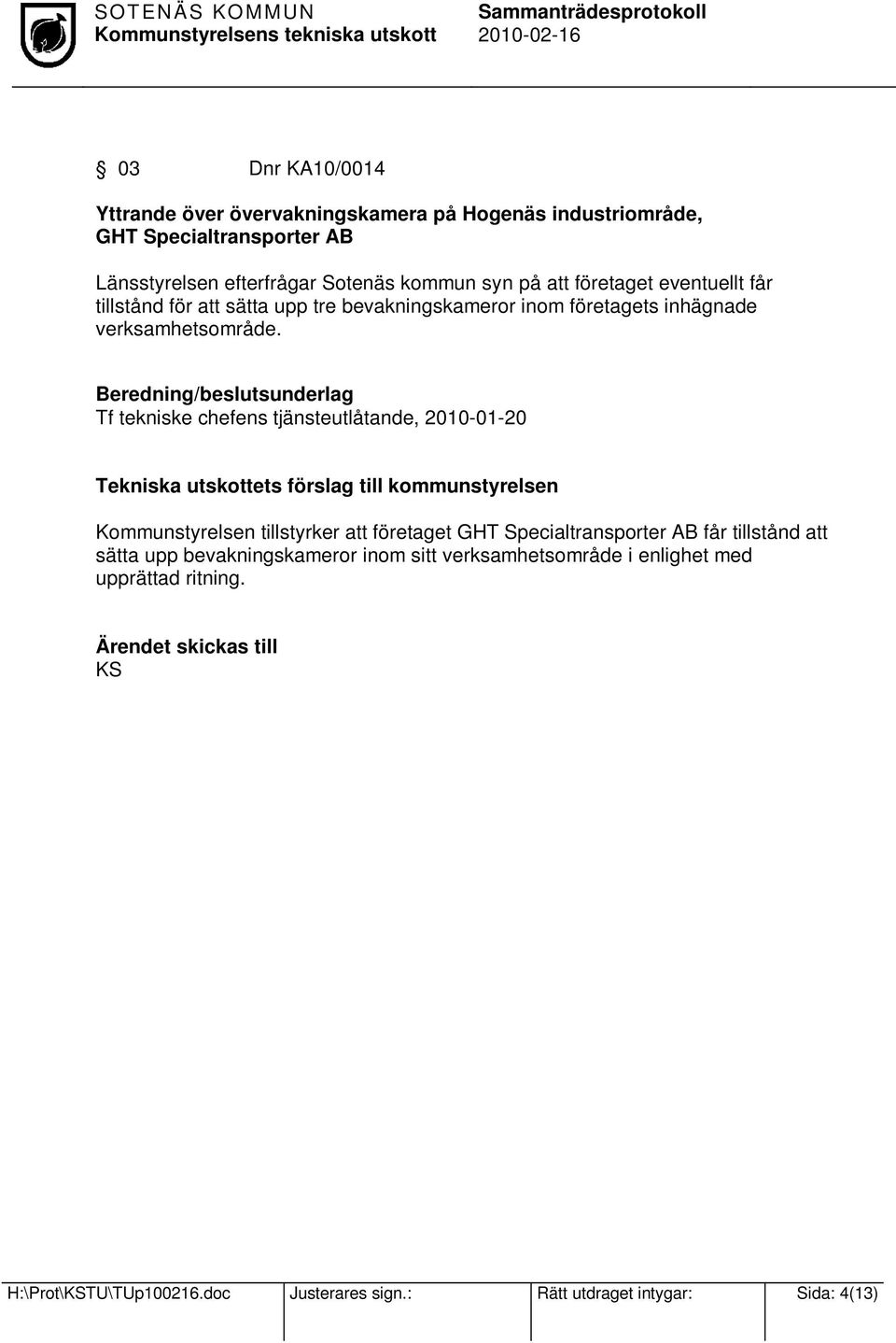 Tf tekniske chefens tjänsteutlåtande, 2010-01-20 Tekniska utskottets förslag till kommunstyrelsen Kommunstyrelsen tillstyrker att företaget GHT