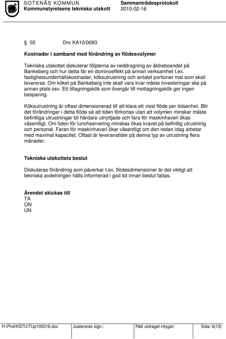 Ett tillagningskök som övergår till mottagningskök ger ingen besparing. Köksutrustning är oftast dimensionerad till att klara ett visst flöde per tidsenhet.