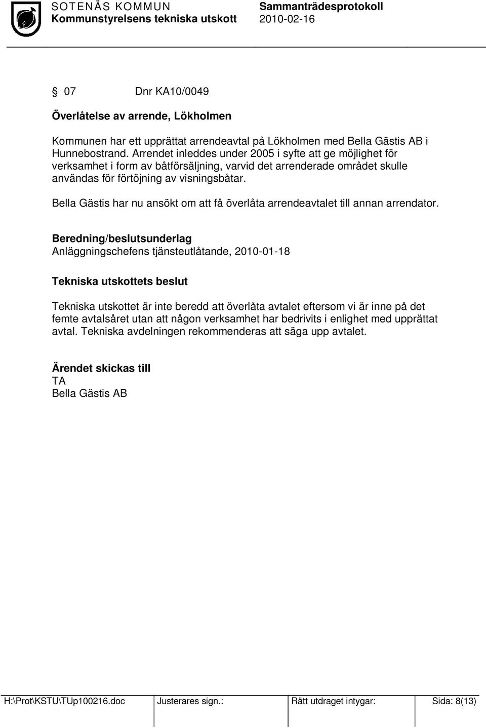 Bella Gästis har nu ansökt om att få överlåta arrendeavtalet till annan arrendator.