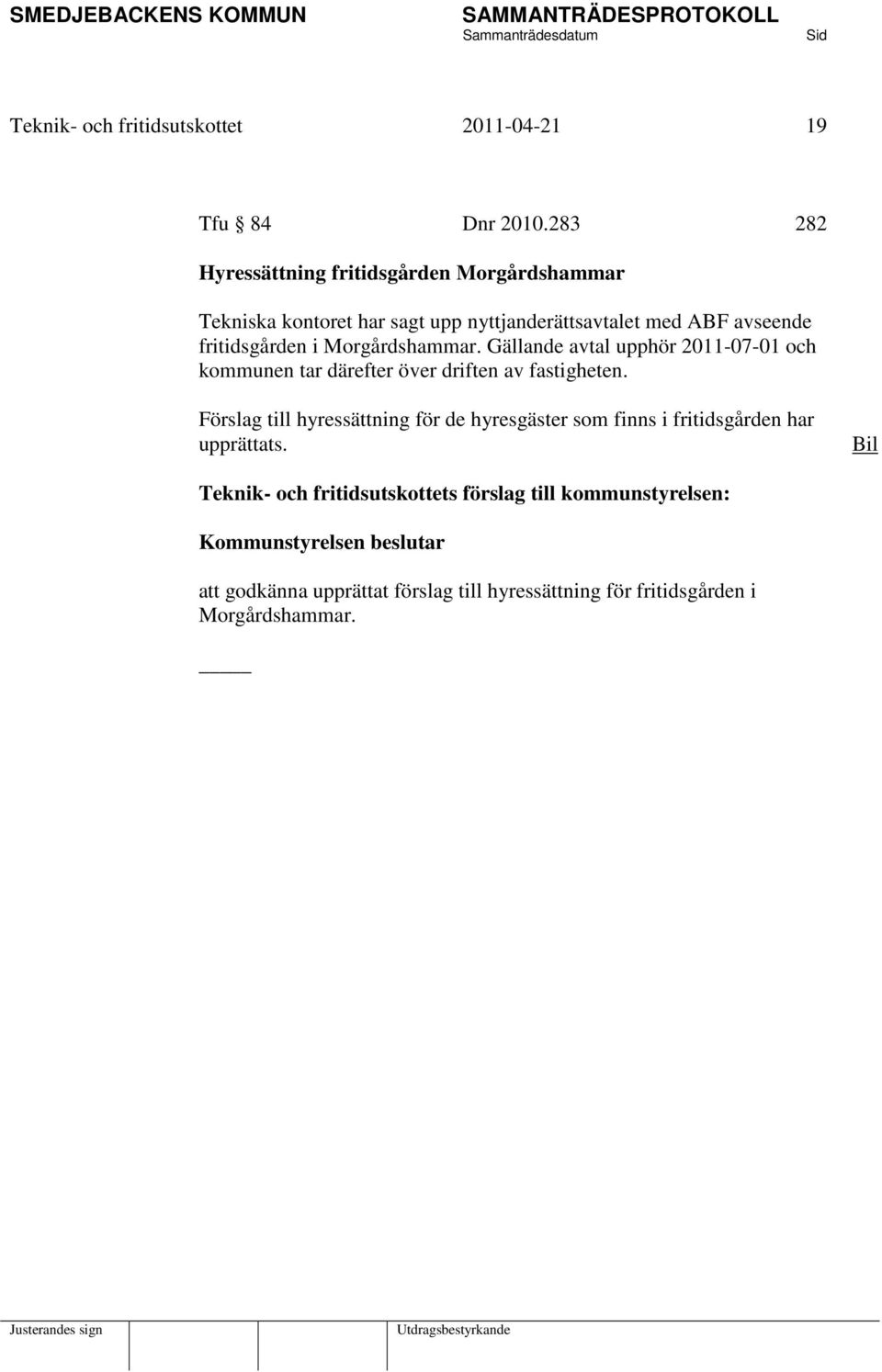 Morgårdshammar. Gällande avtal upphör 2011-07-01 och kommunen tar därefter över driften av fastigheten.