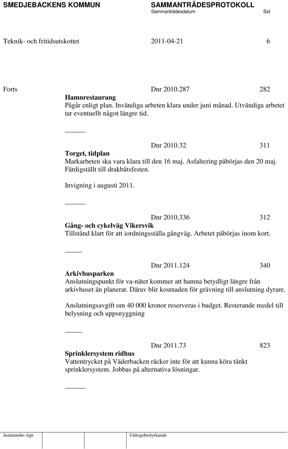 336 312 Gång- och cykelväg Vikersvik Tillstånd klart för att iordningsställa gångväg. Arbetet påbörjas inom kort. Dnr 2011.