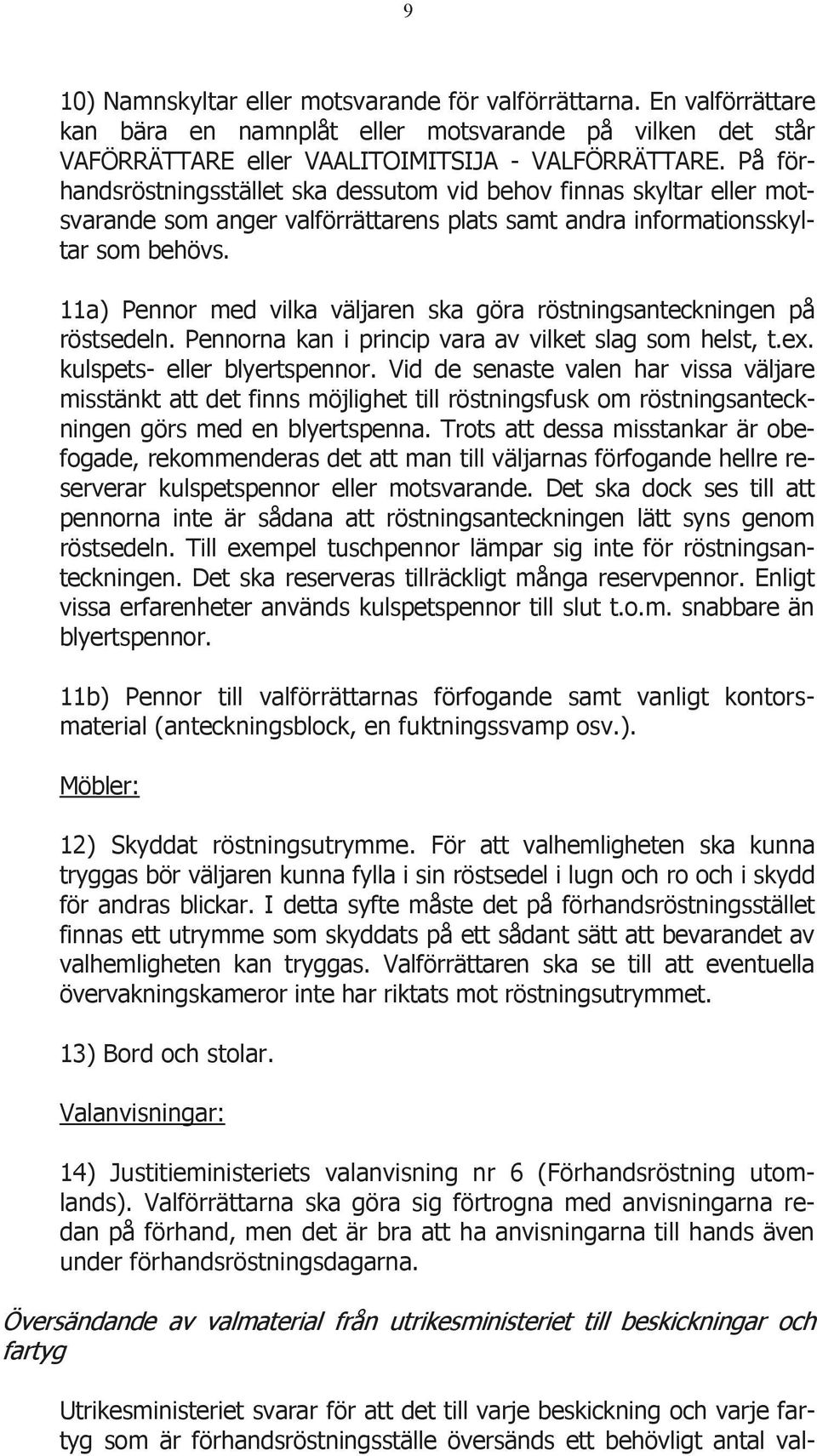 11a) Pennor med vilka väljaren ska göra röstningsanteckningen på röstsedeln. Pennorna kan i princip vara av vilket slag som helst, t.ex. kulspets- eller blyertspennor.