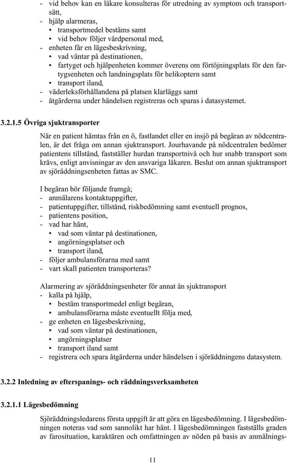 platsen klarläggs samt - åtgärderna under händelsen registreras och sparas i datasystemet. 3.2.1.