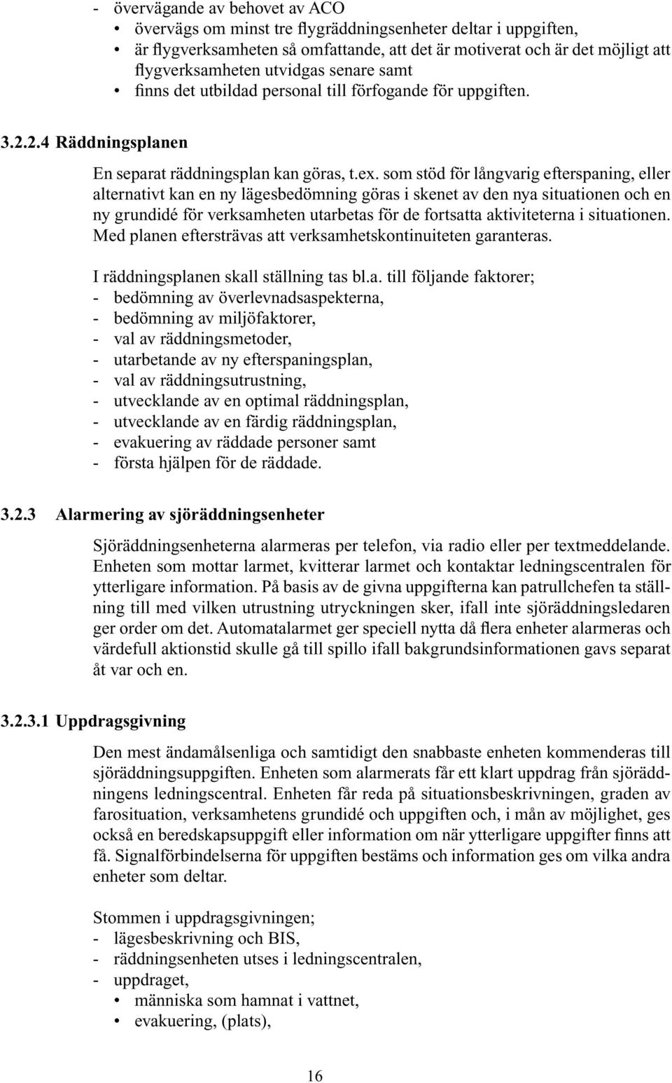 som stöd för långvarig efterspaning, eller alternativt kan en ny lägesbedömning göras i skenet av den nya situationen och en ny grundidé för verksamheten utarbetas för de fortsatta aktiviteterna i