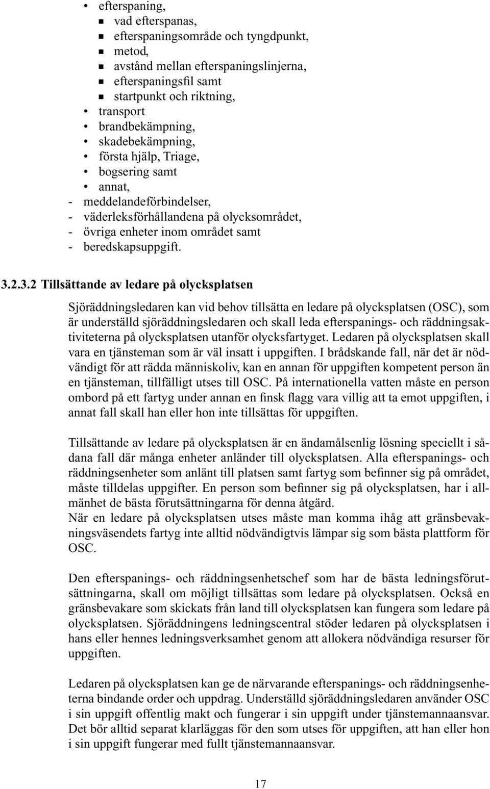 2.3.2 Tillsättande av ledare på olycksplatsen Sjöräddningsledaren kan vid behov tillsätta en ledare på olycksplatsen (OSC), som är underställd sjöräddningsledaren och skall leda efterspanings- och