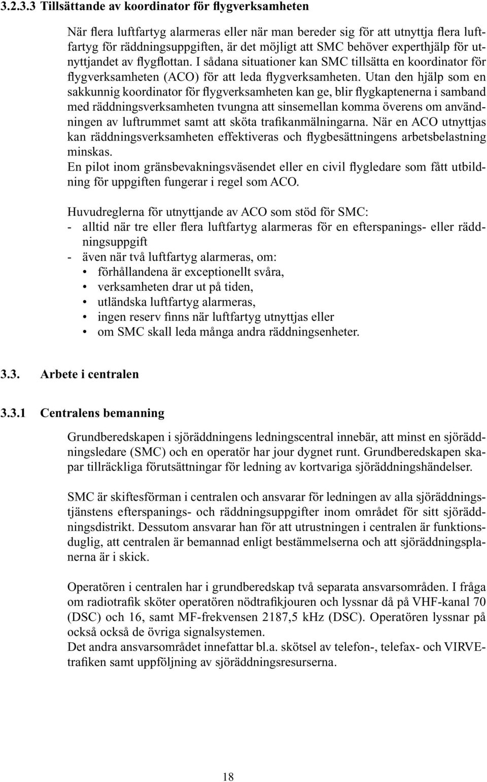 Utan den hjälp som en sakkunnig koordinator för flygverksamheten kan ge, blir flygkaptenerna i samband med räddningsverksamheten tvungna att sinsemellan komma överens om användningen av luftrummet