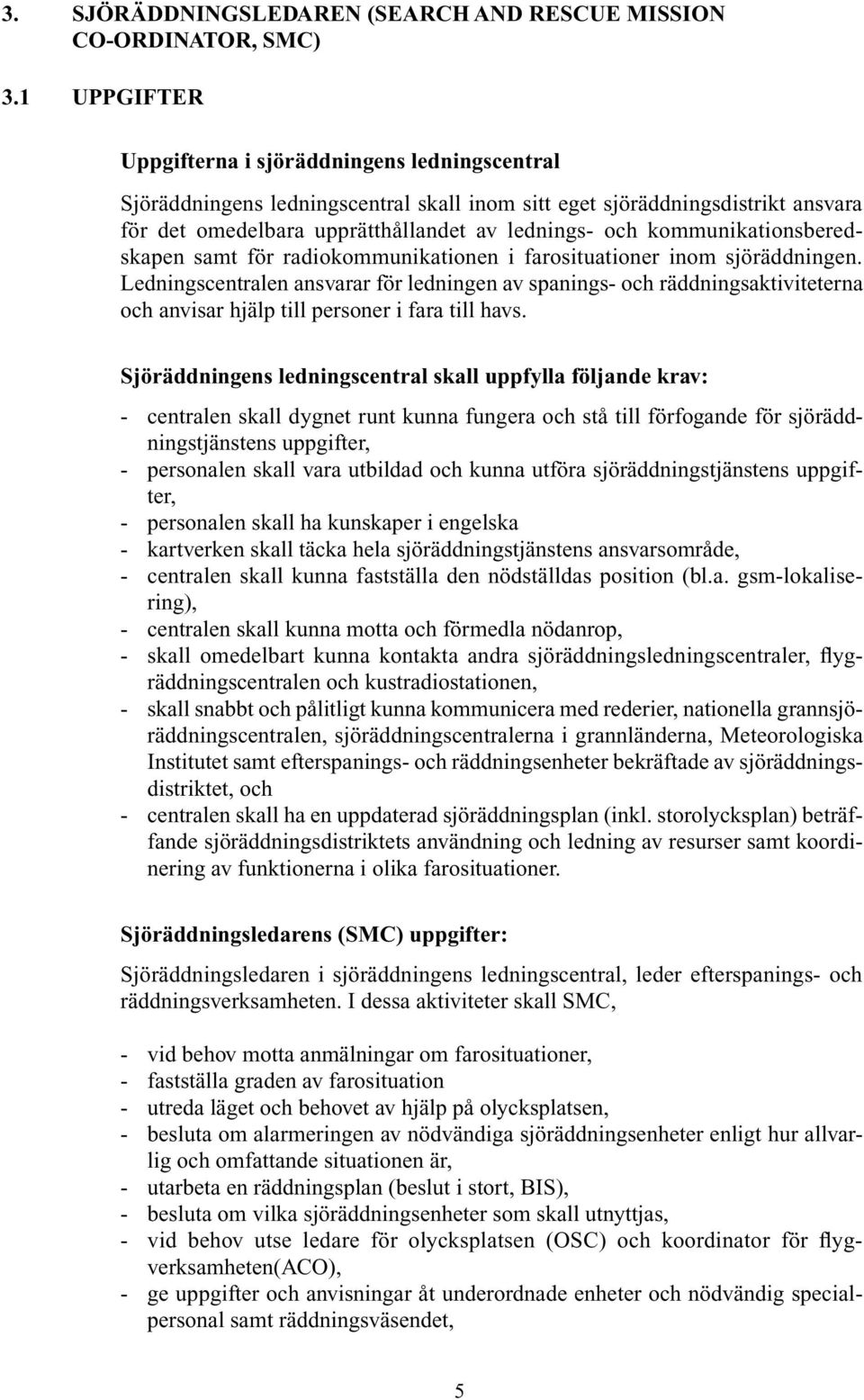 kommunikationsberedskapen samt för radiokommunikationen i farosituationer inom sjöräddningen.