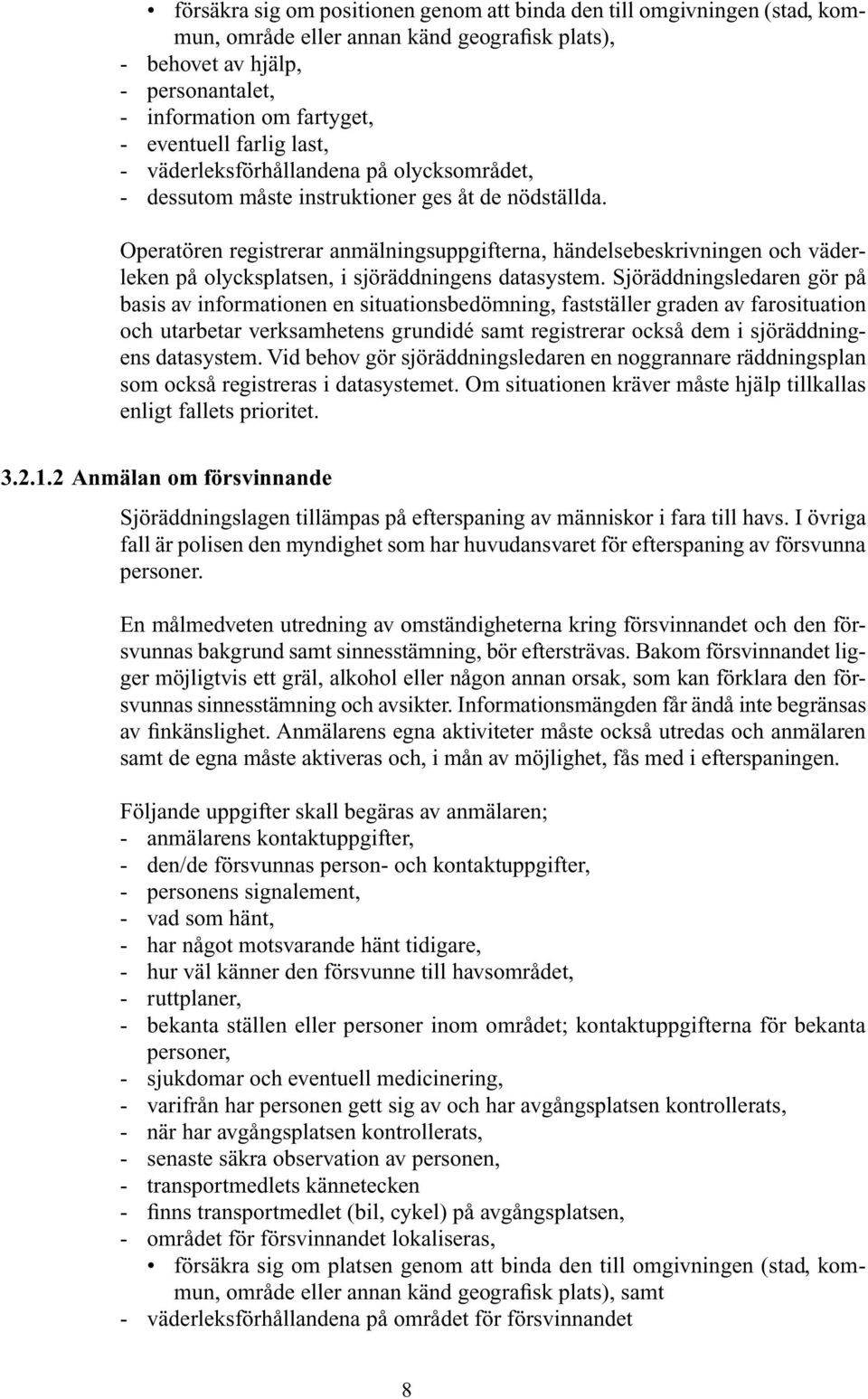 Operatören registrerar anmälningsuppgifterna, händelsebeskrivningen och väderleken på olycksplatsen, i sjöräddningens datasystem.