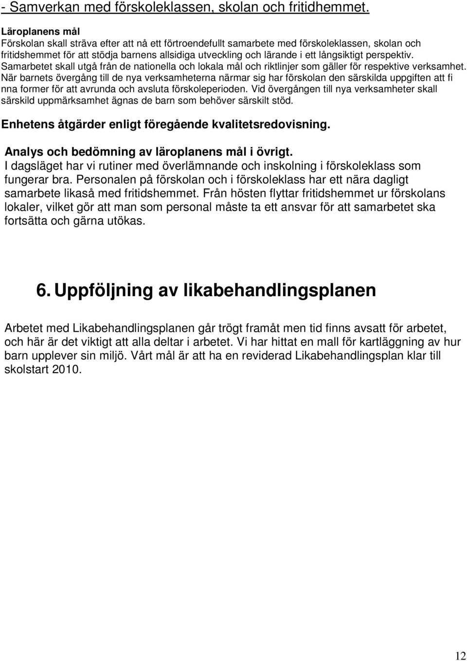 långsiktigt perspektiv. Samarbetet skall utgå från de nationella och lokala mål och riktlinjer som gäller för respektive verksamhet.