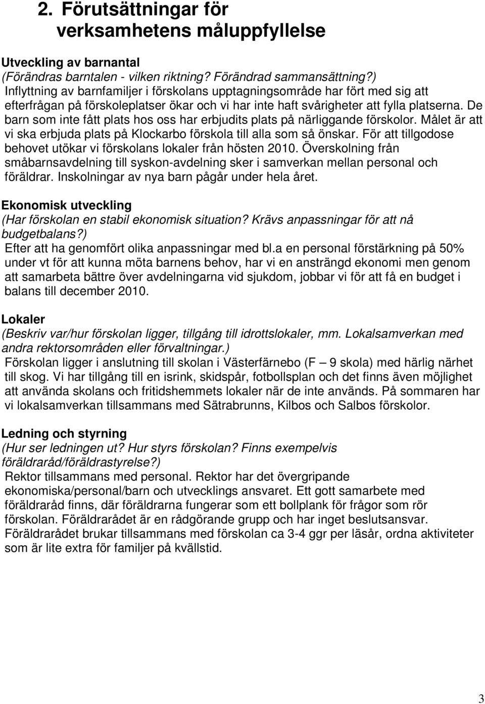 De barn som inte fått plats hos oss har erbjudits plats på närliggande förskolor. Målet är att vi ska erbjuda plats på Klockarbo förskola till alla som så önskar.