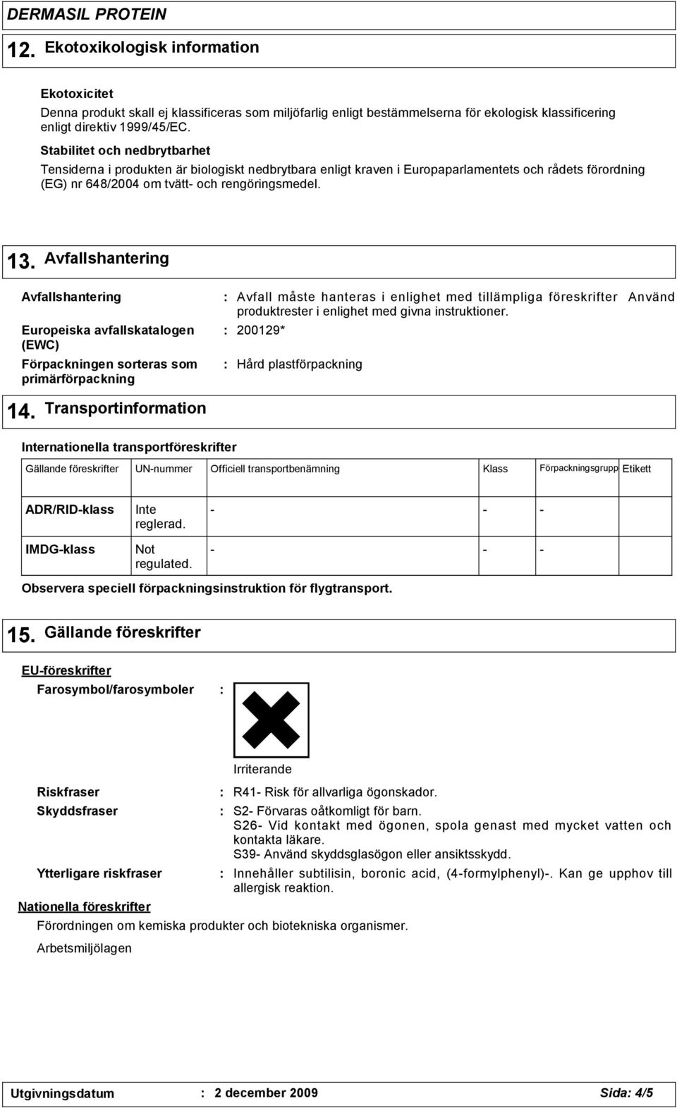 Avfallshantering Europeiska avfallskatalogen (EWC) Förpackningen sorteras som primärförpackning 14.