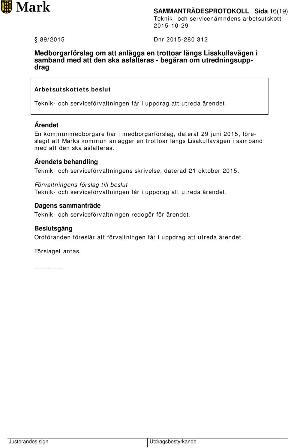 En kommunmedborgare har i medborgarförslag, daterat 29 juni 2015, föreslagit att Marks kommun anlägger en trottoar längs Lisakullavägen i samband med att den ska asfalteras.