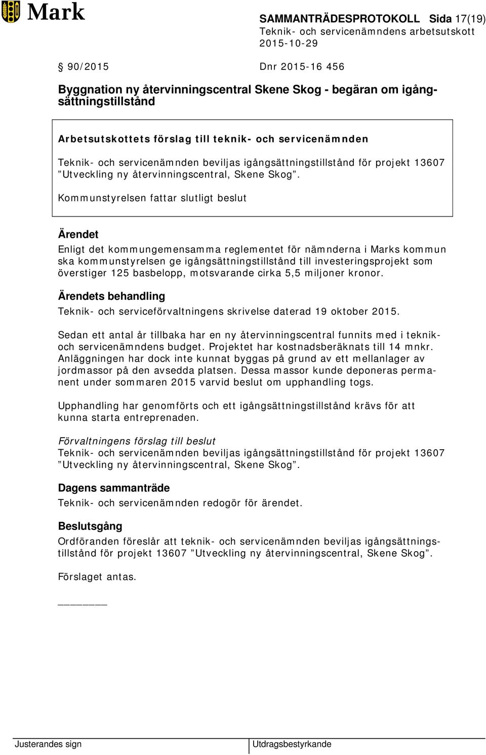 Kommunstyrelsen fattar slutligt beslut Enligt det kommungemensamma reglementet för nämnderna i Marks kommun ska kommunstyrelsen ge igångsättningstillstånd till investeringsprojekt som överstiger 125