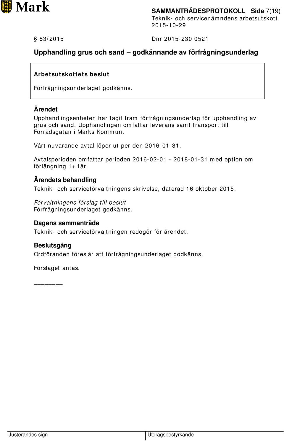 Vårt nuvarande avtal löper ut per den 2016-01-31. Avtalsperioden omfattar perioden 2016-02-01-2018-01-31 med option om förlängning 1+1år.