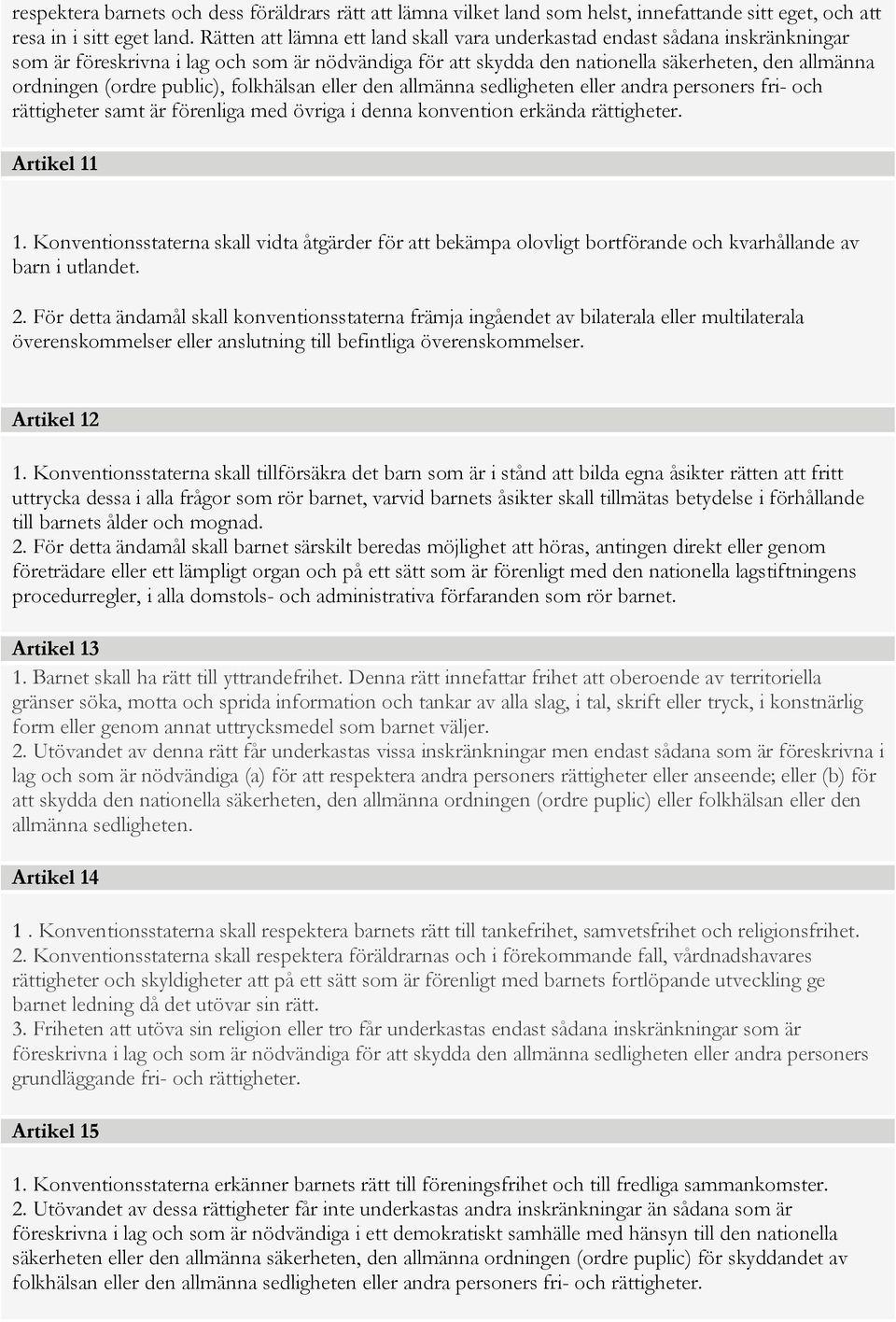 public), folkhälsan eller den allmänna sedligheten eller andra personers fri- och rättigheter samt är förenliga med övriga i denna konvention erkända rättigheter. Artikel 11 1.