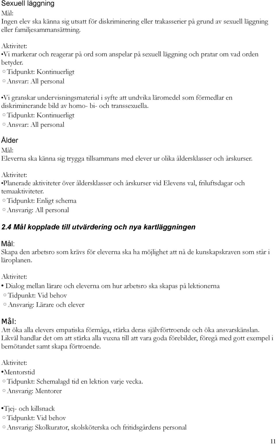 Ansvar: All personal Vi granskar undervisningsmaterial i syfte att undvika läromedel som förmedlar en diskriminerande bild av homo- bi- och transsexuella.