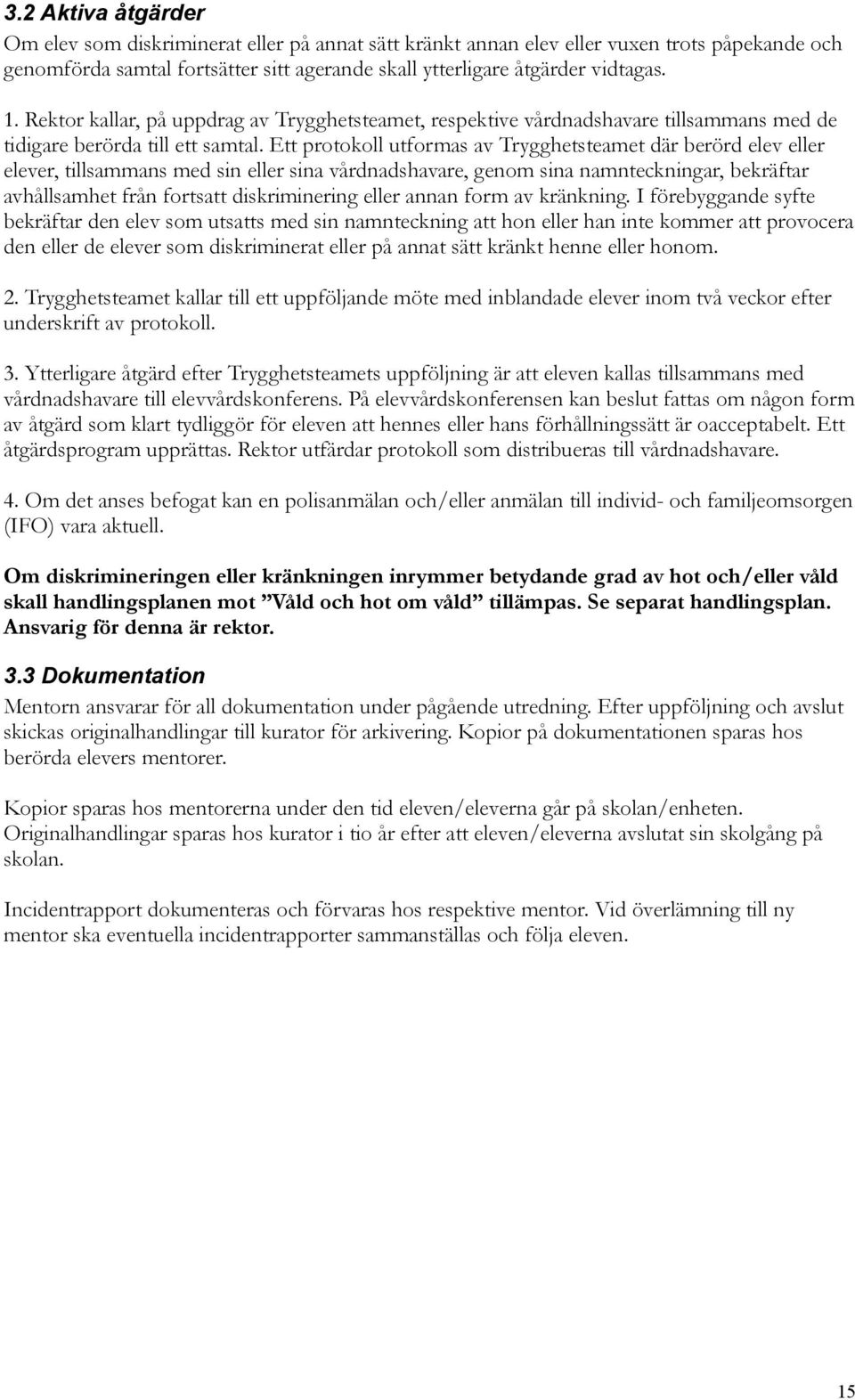 Ett protokoll utformas av Trygghetsteamet där berörd elev eller elever, tillsammans med sin eller sina vårdnadshavare, genom sina namnteckningar, bekräftar avhållsamhet från fortsatt diskriminering