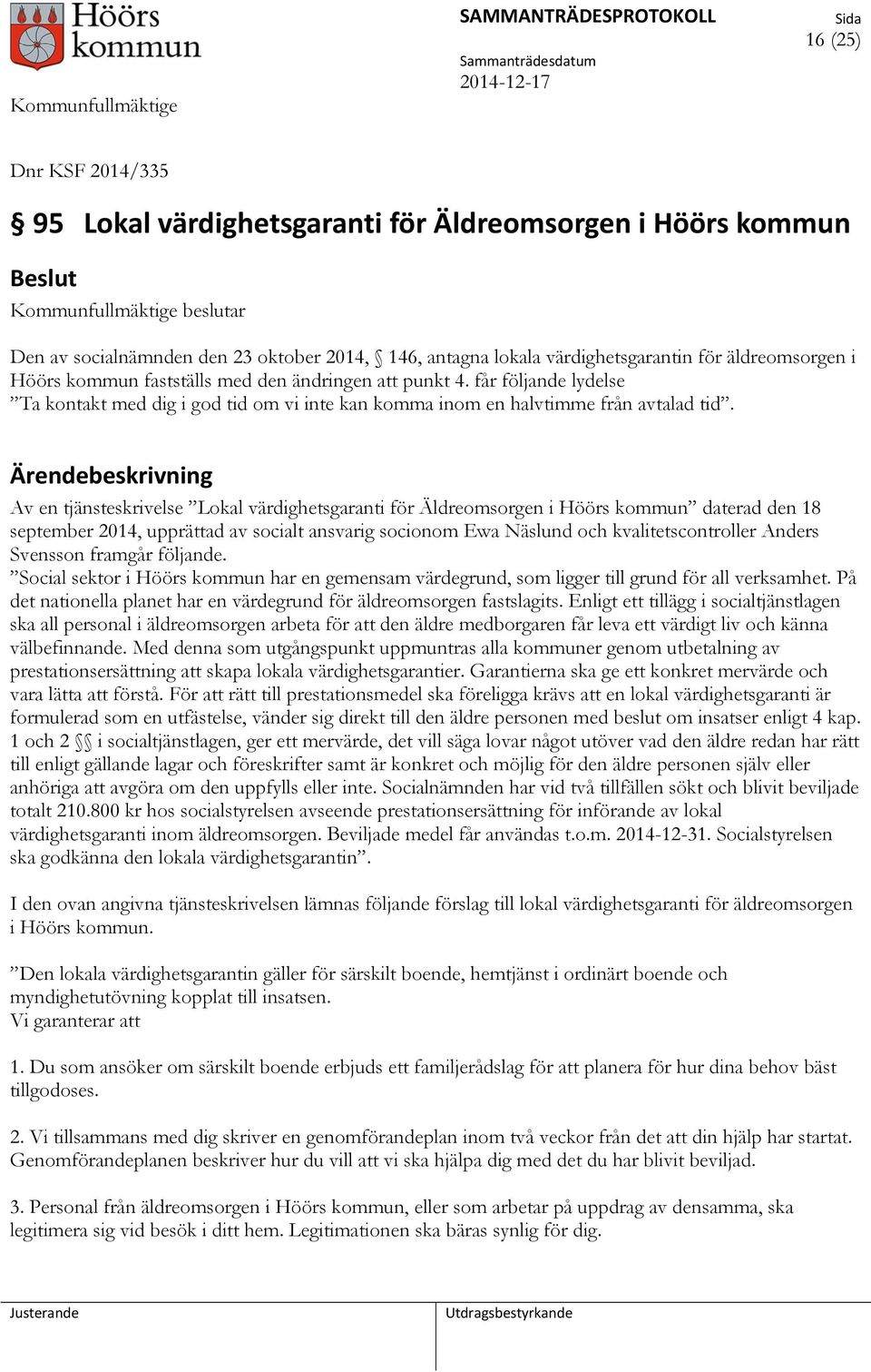 Ärendebeskrivning Av en tjänsteskrivelse Lokal värdighetsgaranti för Äldreomsorgen i Höörs kommun daterad den 18 september 2014, upprättad av socialt ansvarig socionom Ewa Näslund och