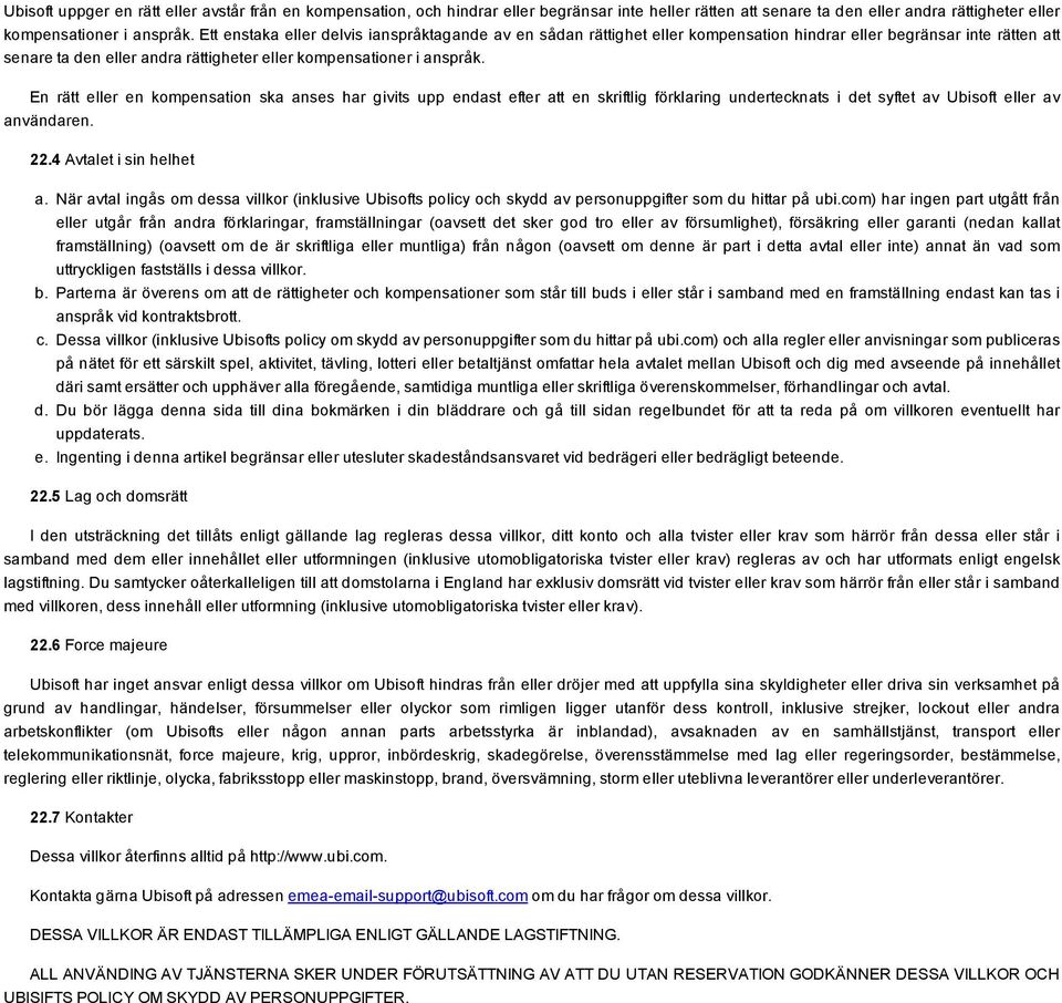 En rätt eller en kompensation ska anses har givits upp endast efter att en skriftlig förklaring undertecknats i det syftet av Ubisoft eller av användaren. 22.4 Avtalet i sin helhet a.