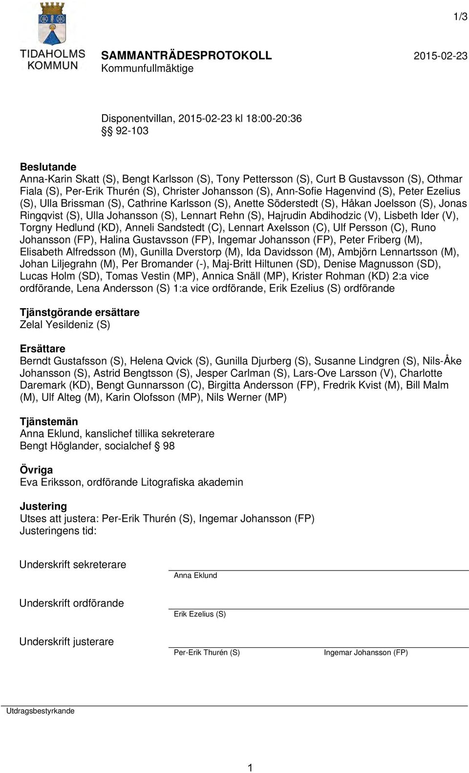 (S), Hajrudin Abdihodzic (V), Lisbeth Ider (V), Torgny Hedlund (KD), Anneli Sandstedt (C), Lennart Axelsson (C), Ulf Persson (C), Runo Johansson (FP), Halina Gustavsson (FP), Ingemar Johansson (FP),