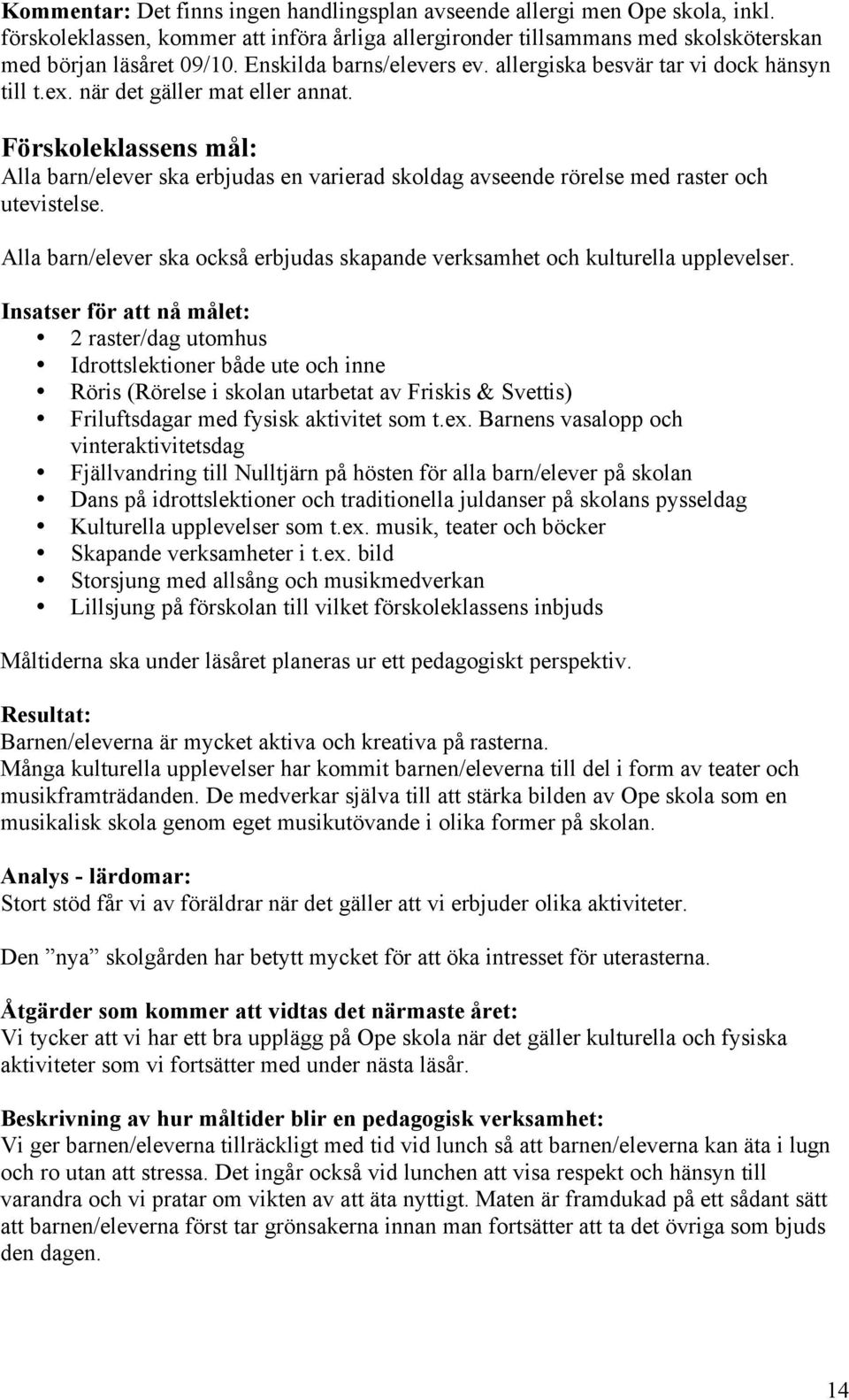 Förskoleklassens mål: Alla barn/elever ska erbjudas en varierad skoldag avseende rörelse med raster och utevistelse. Alla barn/elever ska också erbjudas skapande verksamhet och kulturella upplevelser.