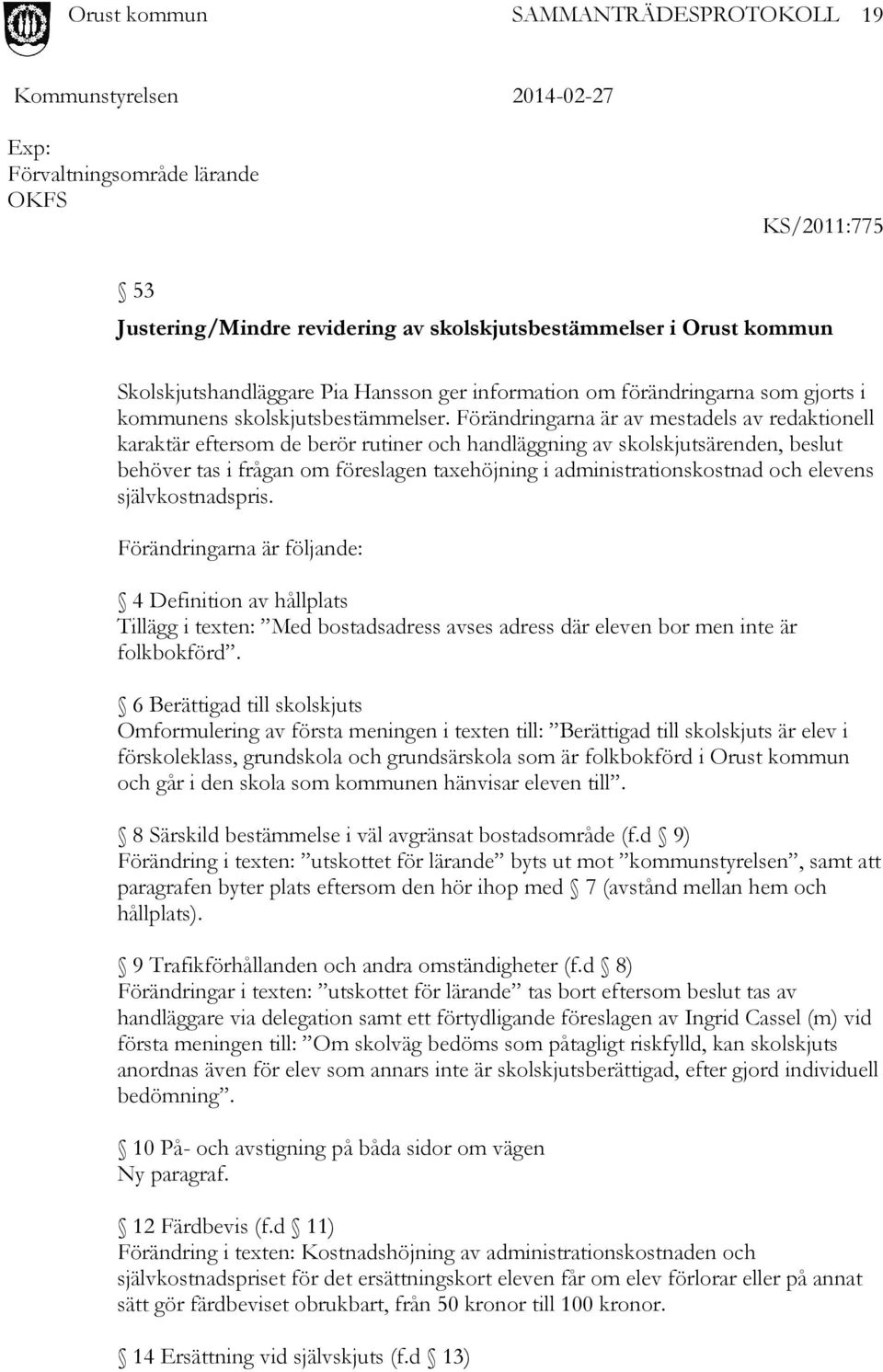 Förändringarna är av mestadels av redaktionell karaktär eftersom de berör rutiner och handläggning av skolskjutsärenden, beslut behöver tas i frågan om föreslagen taxehöjning i administrationskostnad