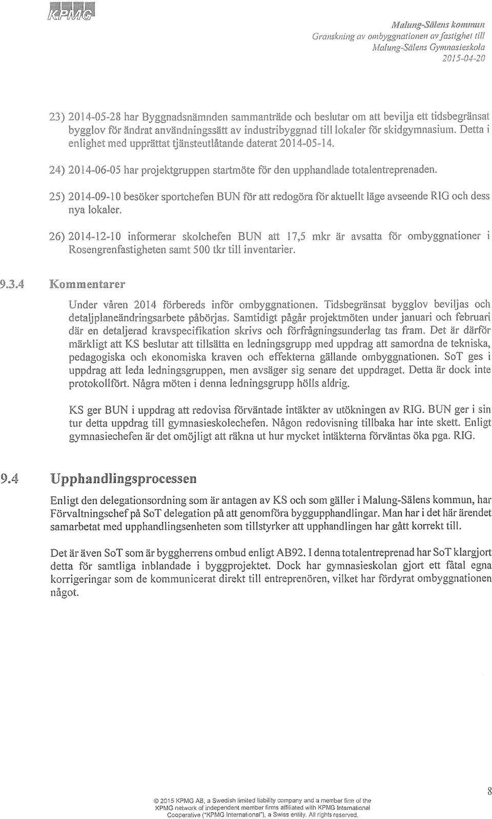 Detta i enlighet med upprättat tjänsteutlåtande daterat 2014-05-14, 24) 2014-06-05 har projektgruppen startmöte för den upphandlade totalentreprenaden.