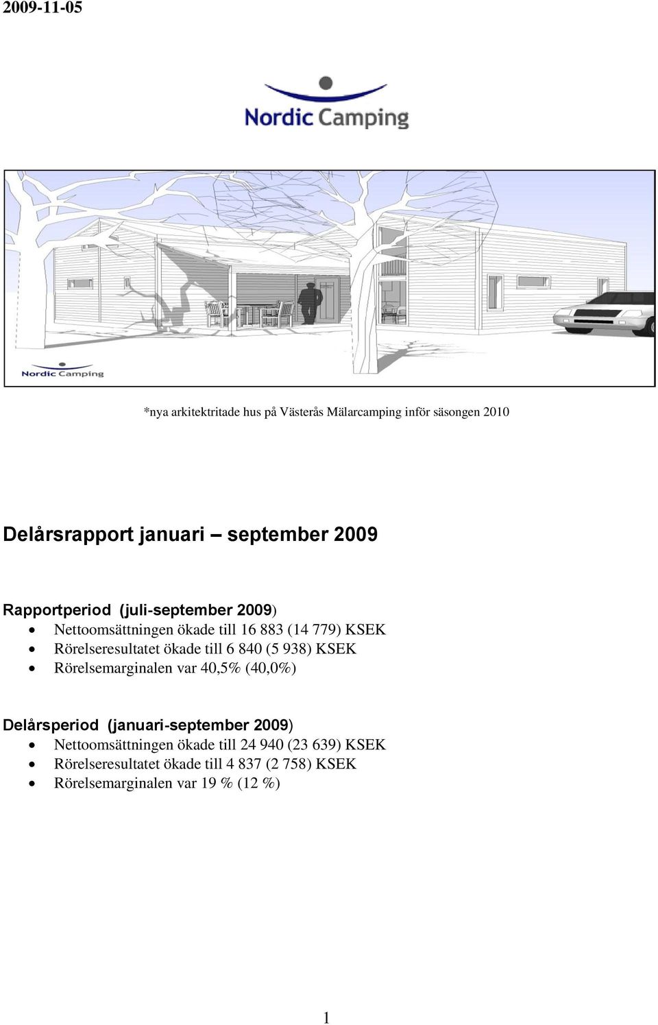 till 6 840 (5 938) KSEK Rörelsemarginalen var 40,5% (40,0%) Delårsperiod (januari-september 2009)