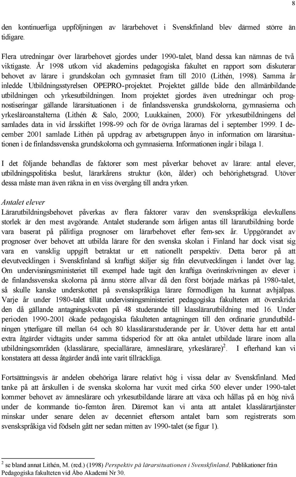 År 1998 utkom vid akademins pedagogiska fakultet en rapport som diskuterar behovet av lärare i grundskolan och gymnasiet fram till 2010 (Lithén, 1998).