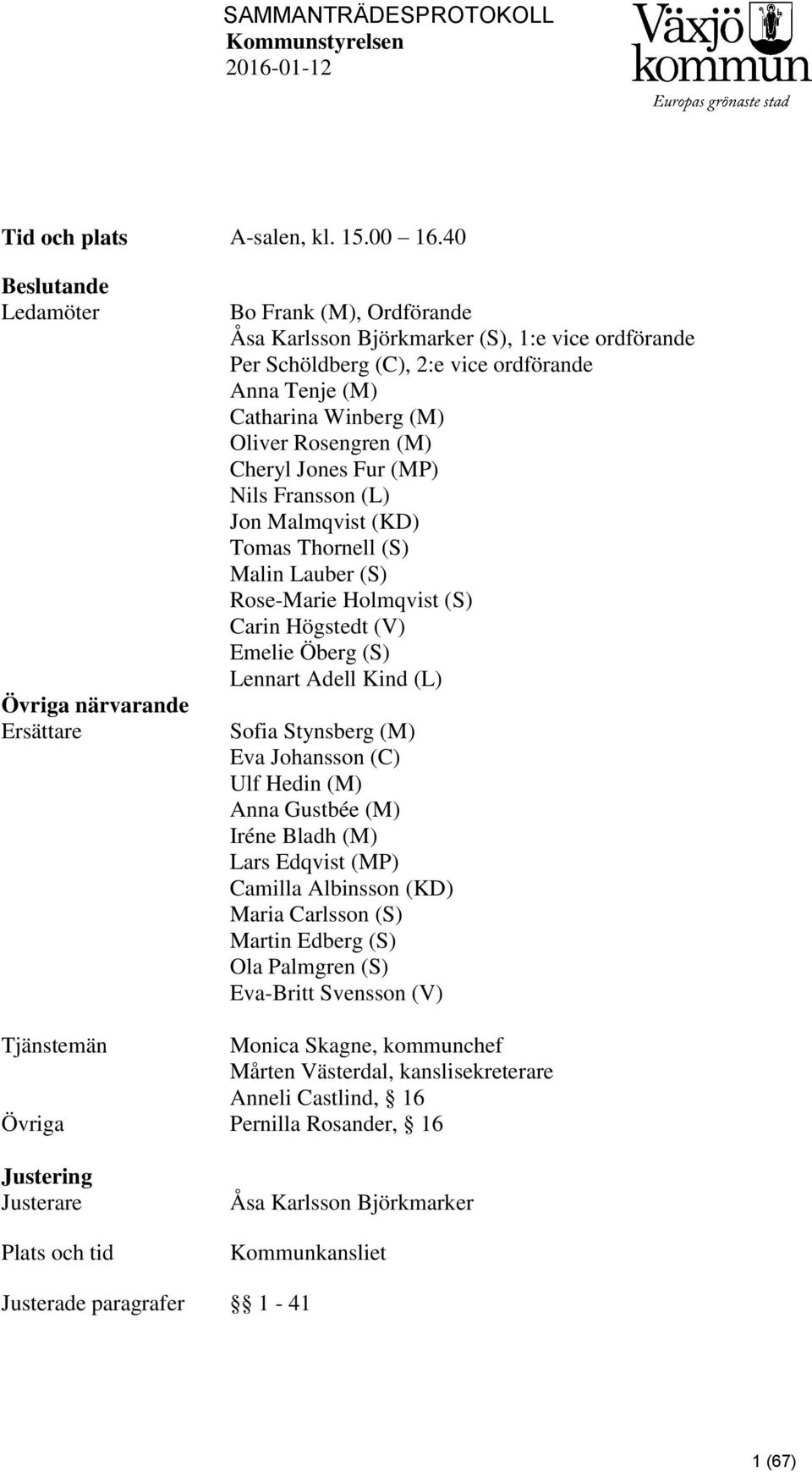 2:e vice ordförande Anna Tenje (M) Catharina Winberg (M) Oliver Rosengren (M) Cheryl Jones Fur (MP) Nils Fransson (L) Jon Malmqvist (KD) Tomas Thornell (S) Malin Lauber (S) Rose-Marie Holmqvist (S)