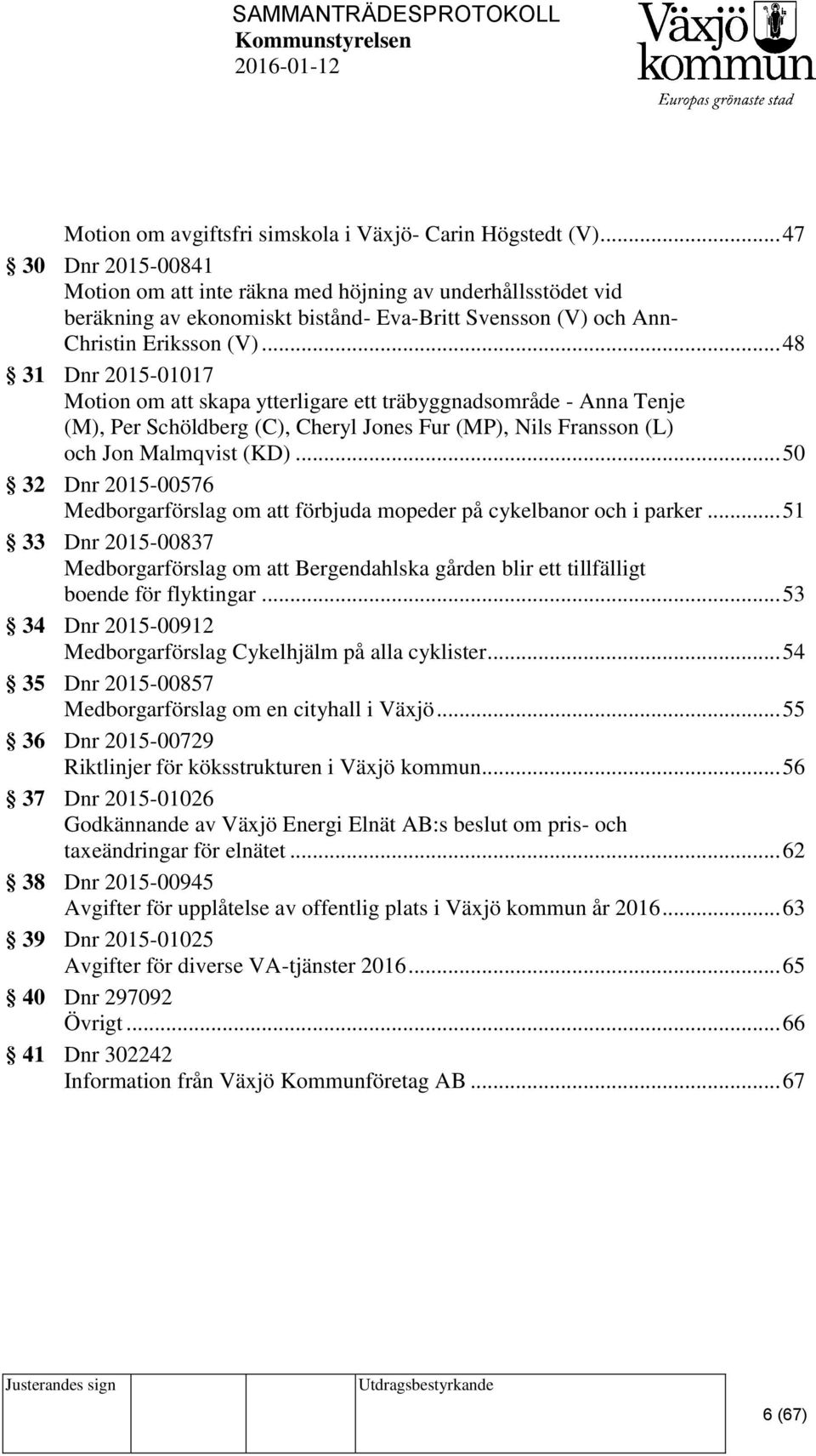 .. 48 31 Dnr 2015-01017 Motion om att skapa ytterligare ett träbyggnadsområde - Anna Tenje (M), Per Schöldberg (C), Cheryl Jones Fur (MP), Nils Fransson (L) och Jon Malmqvist (KD).