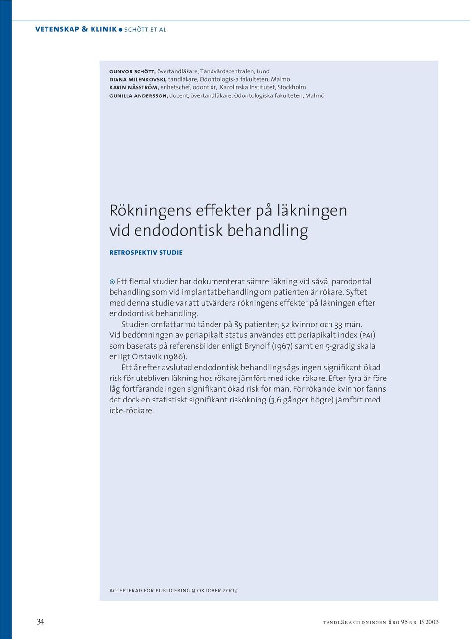 studier har dokumenterat sämre läkning vid såväl parodontal behandling som vid implantatbehandling om patienten är rökare.
