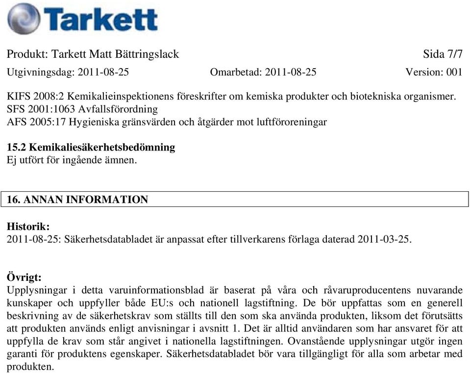 ANNAN INFORMATION Historik: 2011-08-25: Säkerhetsdatabladet är anpassat efter tillverkarens förlaga daterad 2011-03-25.