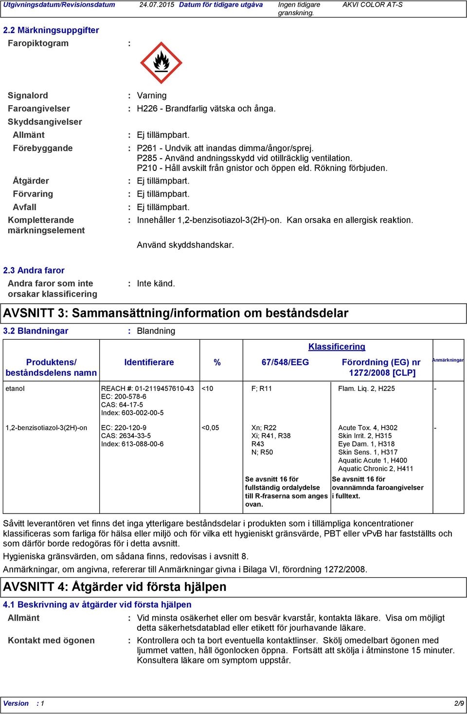 Ej tillämpbart. Ej tillämpbart. Ej tillämpbart. Innehåller 1,2-benzisotiazol-3(2H)-on. Kan orsaka en allergisk reaktion. Använd skyddshandskar. 2.